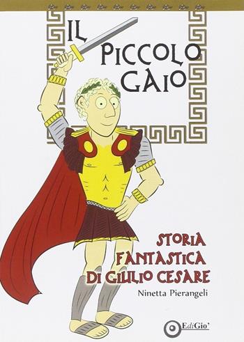 Il piccolo Gaio. Storia fantastica di Giulio Cesare - Ninetta Pierangeli - Libro EdiGiò 2014, Le tartarughe | Libraccio.it