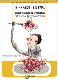 Due spaghi con papà. Cucinare, mangiare e crescere sani - Jacopo De Rossi - Libro EdiGiò 2014, Le tartarughe | Libraccio.it