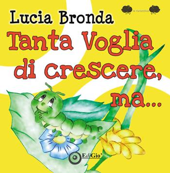 Tanta voglia di crescere, ma... - Lucia Bronda - Libro EdiGiò 2015, Le ranocchie | Libraccio.it