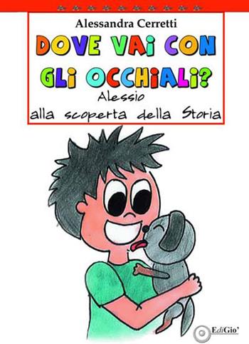 Dove vai con gli occhiali? Alessio alla scoperta della storia - Alessandra Cerretti - Libro EdiGiò 2015, Le tartarughe | Libraccio.it
