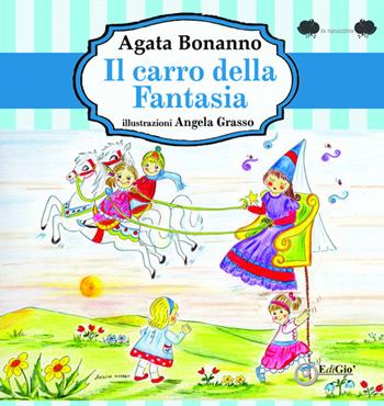 Il carro della fantasia. Ediz. illustrata - Agata Bonanno - Libro EdiGiò 2017, Le ranocchie | Libraccio.it