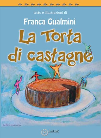 La torta di castagne. Ediz. illustrata - Franca Gualmini - Libro EdiGiò 2019, Le tartarughe | Libraccio.it