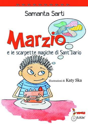Marzio e le scarpette magiche di Sant'Ilario. Ediz. illustrata - Samanta Sarti - Libro EdiGiò 2019, Le tartarughe | Libraccio.it