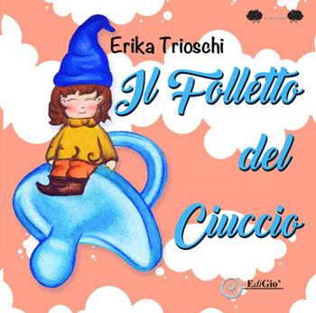 Il folletto del ciuccio - EriKa Trioschi - Libro EdiGiò 2020, Le ranocchie | Libraccio.it