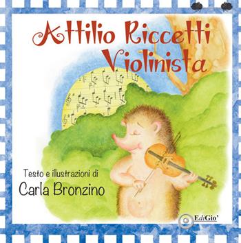 Attilio Riccetti, violinista. Ediz. a colori - Carla Bronzino - Libro EdiGiò 2020 | Libraccio.it