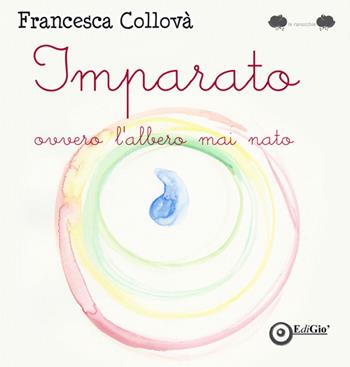 Imparato ovvero l'albero mai nato. Ediz. a colori - Francesca Collovà - Libro EdiGiò 2021, Le ranocchie | Libraccio.it