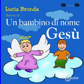 Un bambino di nome Gesù. Ediz. a colori - Lucia Bronda - Libro EdiGiò 2021, Le ranocchie | Libraccio.it