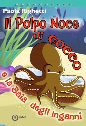 Il polpo Noce di Cocco e la Baia degli inganni - Paola Righetti - Libro EdiGiò 2021, Le tartarughe | Libraccio.it
