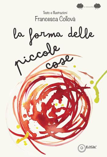La forma delle piccole cose. Ediz. illustrata - Francesca Collovà - Libro EdiGiò 2023, Le ranocchie | Libraccio.it
