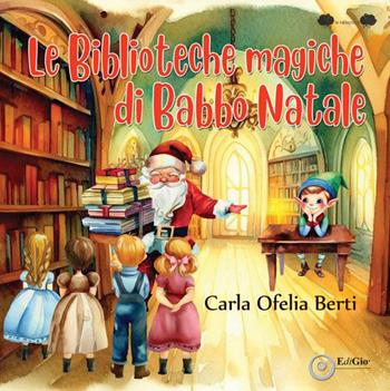 Le biblioteche magiche di Babbo Natale - Carla Ofelia Berti - Libro EdiGiò 2023, Le ranocchie | Libraccio.it
