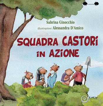 Squadra castori in azione. Ediz. illustrata - Sabrina Ginocchio - Libro EdiGiò 2024, Le ranocchie | Libraccio.it