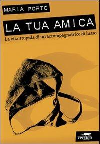 La tua amica. La vita stupida di un'accompagnatrice di lusso - Maria Porto - Libro Vertigo 2007, Sensi | Libraccio.it