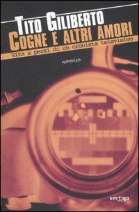Cogne e altri amori. Vita a pezzi di un cronista televisivo - Tito Giliberto - Libro Vertigo 2008, Approdi | Libraccio.it