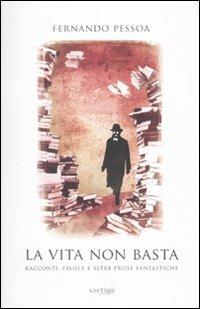 La vita non basta. Racconti, favole e altre prose fantastiche - Fernando Pessoa - Libro Vertigo 2010, Verso | Libraccio.it