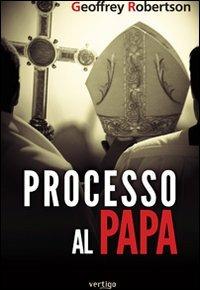 Processo al Papa - Geoffrey Robertson - Libro Vertigo 2011, Polis | Libraccio.it