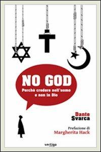 No God. Perché credere nell'uomo e non in Dio - Dante Svarca - Libro Vertigo 2012, Polis | Libraccio.it