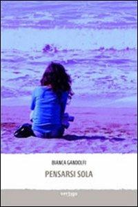 Pensarsi sola - Bianca Gandolfi - Libro Vertigo 2013, Approdi | Libraccio.it