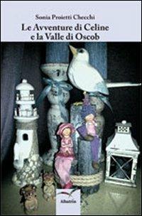Le avventure di Celine e la valle di Oscob - Sonia Proietti Checchi - Libro Gruppo Albatros Il Filo 2012, Nuove voci | Libraccio.it