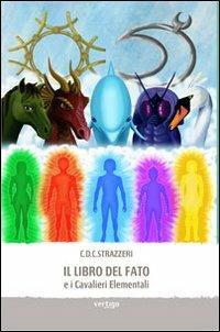 Il libro del fato e i Cavalieri Elementali - C. D. Strazzeri - Libro Vertigo 2013, Approdi | Libraccio.it