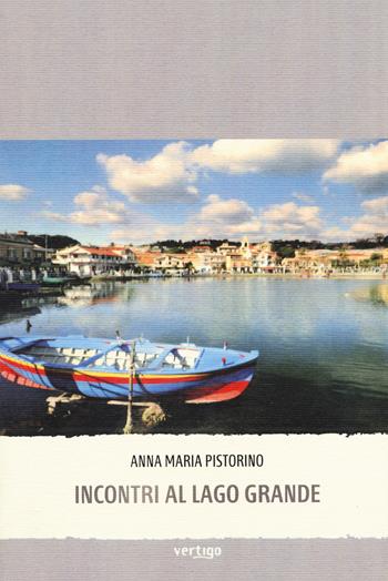 Incontri al lago grande - Anna Maria Pistorino - Libro Vertigo 2015, Approdi | Libraccio.it