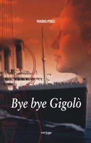 Bye bye gigolò - Mario Pinzi - Libro Vertigo 2017, Approdi | Libraccio.it