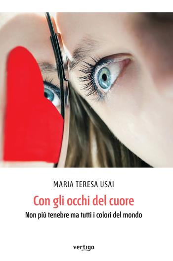 Con gli occhi del cuore. Non più tenebre ma tutti i colori del mondo - Maria Teresa Usai - Libro Vertigo 2018, Approdi | Libraccio.it
