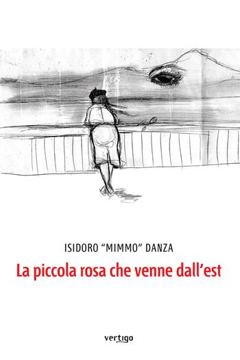 La piccola rosa che venne dall'Est - Isidoro Mimmo Danza - Libro Vertigo 2018, Approdi | Libraccio.it
