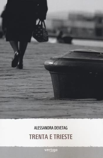Trenta e Trieste - Alessandra Devetag - Libro Vertigo 2018, Approdi | Libraccio.it