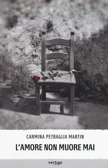 L' amore non muore mai - Carmina Petraglia Martin - Libro Vertigo 2018, Approdi | Libraccio.it