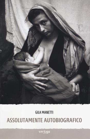 Assolutamente autobiografico - Gila Manetti - Libro Vertigo 2019, Approdi | Libraccio.it