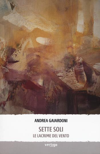 Sette soli. Le lacrime del vento. Nuova ediz. - Andrea Gaiardoni - Libro Vertigo 2019, Approdi | Libraccio.it