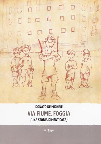 Via Fiume, Foggia (Una storia dimenticata) - Donato De Michele - Libro Vertigo 2019, Approdi | Libraccio.it