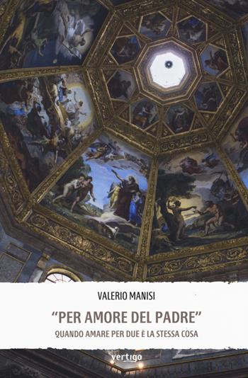 «Per amore del padre». Quando amare per due è la stessa cosa - Valerio Manisi - Libro Vertigo 2019, Approdi | Libraccio.it