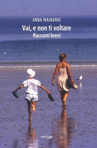 Vai, e non ti voltare - Anna Mainardi - Libro Vertigo 2019, Approdi | Libraccio.it