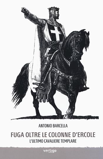 Fuga oltre le colonne d'Ercole. L'ultimo cavaliere templare - Antonio Barcella - Libro Vertigo 2019, Approdi | Libraccio.it