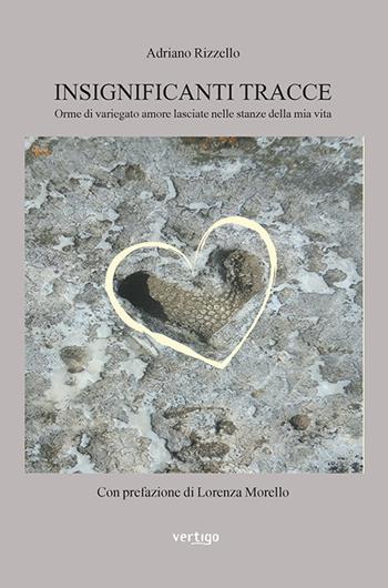 Insignificanti tracce. Orme di variegato amore lasciate nelle stanze della mia vita - Adriano Rizzello - Libro Vertigo 2020, Preziosi | Libraccio.it
