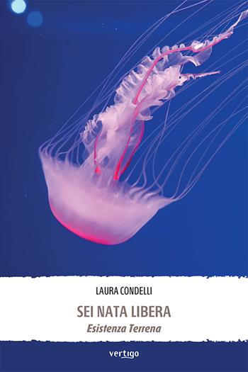 Sei nata libera. Esistenza terrena - Laura Condelli - Libro Vertigo 2020, Approdi | Libraccio.it