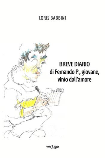 Breve diario di Fernando P., giovane, vinto dall'amore - Loris Babbini - Libro Vertigo 2021, Approdi | Libraccio.it