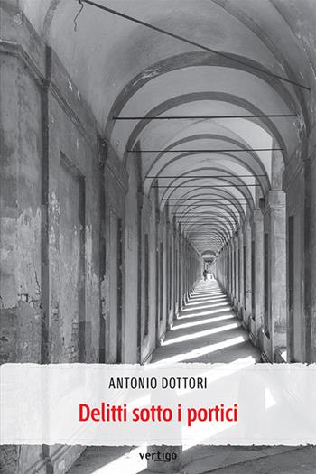 Delitti sotto i portici - Antonio Dottori - Libro Vertigo 2021, Approdi | Libraccio.it
