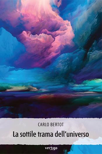 La sottile trama dell'universo - Carlo Bertot - Libro Vertigo 2022, Approdi | Libraccio.it