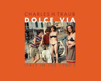 Dolce via. Italy in the 1980s - Charles H. Traub - Libro Damiani 2014, Fotografia | Libraccio.it