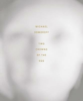 Two crowns of the egg - Michael Somoroff, Giannina Braschi, Donald Kuspit - Libro Damiani 2014, Fotografia | Libraccio.it