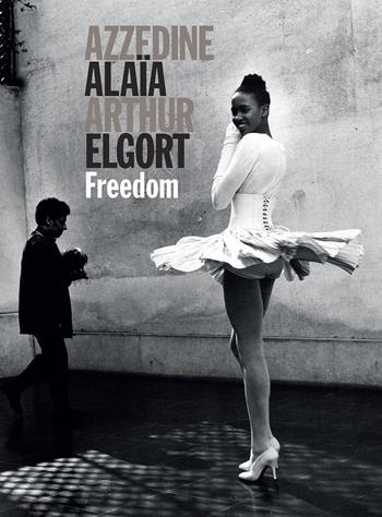 Freedom - Azzedine Alaïa, Arthur Elgort - Libro Damiani 2023 | Libraccio.it