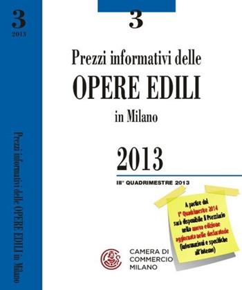 Prezzi informativi delle opere edili in Milano. Terzo quadrimestre 2013  - Libro Camera di Commercio di Milano Monza Brianza Lodi 2013 | Libraccio.it