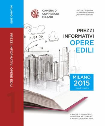 Prezzi informativi delle opere edili in Milano. Primo quadrimestre 2015  - Libro Camera di Commercio di Milano Monza Brianza Lodi 2015 | Libraccio.it