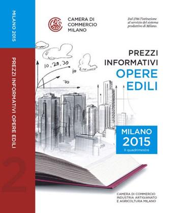 Prezzi informativi delle opere edili in Milano. Secondo quadrimestre 2015  - Libro Camera di Commercio di Milano Monza Brianza Lodi 2015 | Libraccio.it