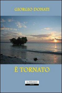 È tornato - Giorgio Donati - Libro La Riflessione 2009 | Libraccio.it