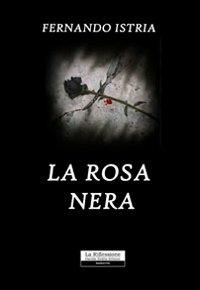 La rosa nera - Fernando Istria - Libro La Riflessione 2010 | Libraccio.it