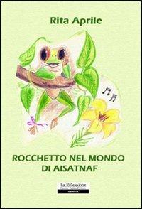 Rocchetto nel mondo di Aisatnaf - Rita Aprile - Libro La Riflessione 2012 | Libraccio.it