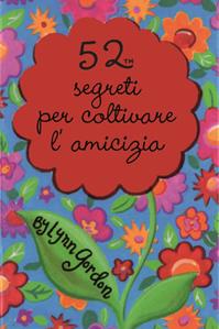 52 segreti per coltivare l'amicizia. Ediz. illustrata - Lynn Gordon - Libro Magazzini Salani 2009 | Libraccio.it
